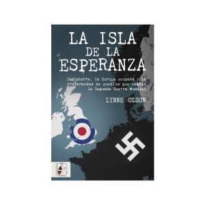 La isla de la esperanza. Inglaterra, la Europa ocupada y la fraternidad de pueblos que cambio la Segunda Guerra Mundial