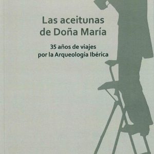 Las aceitunas de doña María. 35 años de viajes por la Arqueología Ibérica